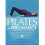 Pilates for Pregnancy: Gentle and Effective Techniques...for Before and After Birth