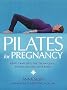 Pilates for Pregnancy: Gentle and Effective Techniques... for Before and After Birth
