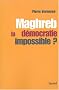Maghreb : La d�mocratie impossible