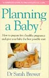 Planning a Baby?: How to Prepare for a Healthy Pregnancy and Give Your Baby the Best Possible Start