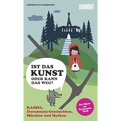 Kassel. Ist das Kunst - oder kann das weg? Documenta-Geschichten, M�rchen und Mythen