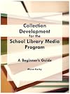 Collection Development for the School Library Media Program: A Beginner's Guide