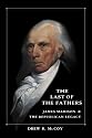 The Last of the Fathers: James Madison & The Republican Legacy