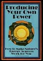 Producing Your Own Power: How to Make Nature's Energy Sources Work for You (An Organic gardening and farming book)