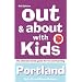 Out and About with Kids Portland: The Ultimate Family Guide for Fun and Learning