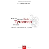 Warum unsere Kinder Tyrannen werden: Oder: Die Abschaffung der Kindheitvon "Michael Winterhoff"
