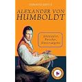 Alexander von Humboldt: Abenteurer, Forscher, Universalgenie