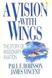 A Vision With Wings: The Story of Missionary Aviation