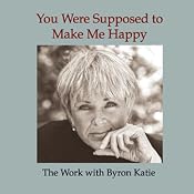 You Were Supposed to Make Me Happy | [Byron Katie Mitchell]