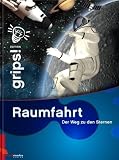 Grips! Raumfahrt: Der Weg zu den Sternen. Die Wissensreihe f�r Kinder - Contmedia Verlag GmbH