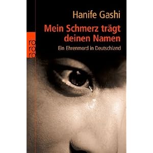 Mein Schmerz trägt deinen Namen: Ein Ehrenmord in Deutschland