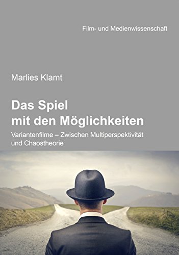 Das Spiel mit den Möglichkeiten: Variantenfilme - Zwischen Multiperspektivität und Chaostheorie (Film- und Medienwissenschaft 28) (German Edition)