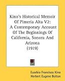 Search : Kino's Historical Memoir Of Pimeria Alta V2: A Contemporary Account Of The Beginnings Of California, Sonora And Arizona (1919)