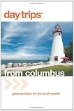 Day Trips from Columbus, 3rd: Getaway Ideas for the Local Traveler (Day Trips Series)