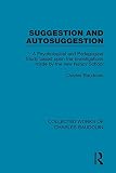 Suggestion and autosuggestion : a psychological and pedagogical study based upon the investigations made by the New Nancy School