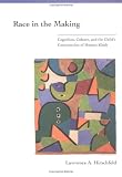 Race in the Making: Cognition, Culture, and the Child's Construction of Human Kinds (Learning, Development, and Conceptual Change) Lawrence A. Hirschfeld
