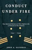 Conduct Under Fire: Four American Doctors and Their Fight for Life as Prisoners of the Japanese, 1941-1945