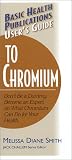 User s Guide to Chromium: Don t Be a Dummy: Become an Expert on What Chromium Can Do for Your Health (Basic Health Publications User s Guide)