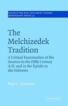 The Melchizedek Tradition: A Critical Examination of the Sources to the Fifth Century A.D. and in the Epistle to the Hebrews (Society for New Testament Studies Monograph Series)