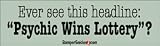 Ever see this headline Psychic Wins Lotto? - funny bumper stickers (Medium)