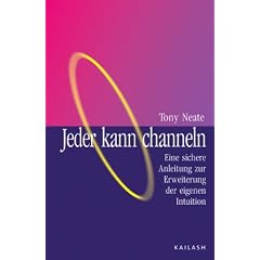 Jeder kann channeln: Eine sichere Anleitung zur Erweiterung der eigenen Intuition