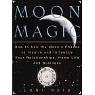Moon Magic: How to Use the Moon's Phases to Inspire and Influence Your Relationships, Home L ife, and Business