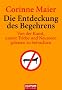 Die Entdeckung des Begehrens. Von der Kunst, unsere Triebe und Neurosen gelassen zu betrachten