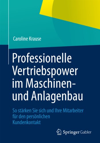 Professionelle Vertriebspower im Maschinen- und Anlagenbau: So stärken Sie sich und Ihre Mitarbeiter für den persönlichen Kundenkontakt (German Edition)