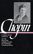 Kate Chopin: Complete Novels and Stories: At Fault / Bayou Folk / A Night in Acadie / The Awakening / Uncollected Stories (Library of America)