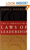 The 21 Irrefutable Laws of Leadership: Follow Them and People Will Follow You
