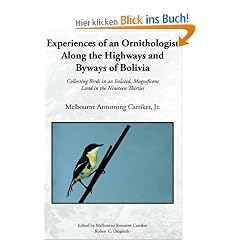 Experiences of an Ornithologist Along the Highways and Byways of Bolivia: Collecting Birds in an Isolated, Magnificent Land in the Nineteen Thirties