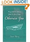 Otherwise Fine: Moving Outside the Frame to Conquer the Fears of Dying
