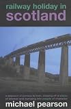 Railway Holiday in Scotland: A Sequence of Journeys by Train, Stopping Off at Places of Interest and Bumping into People of Character