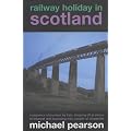 Railway Holiday in Scotland: A Sequence of Journeys by Train, Stopping Off at Places of Interest and Bumping into People of Character