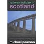 Railway Holiday in Scotland: A Sequence of Journeys by Train, Stopping Off at Places of Interest and Bumping into People of Character