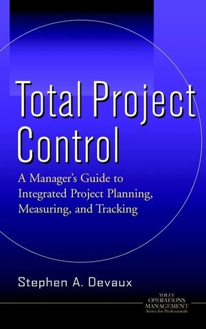 Total Project Control: A Manager's Guide to Integrated Project Planning, Measuring, and Tracking