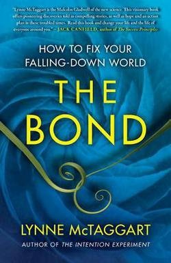 Lynne McTaggart: The Bond : How to Fix Your Falling-Down World (Paperback); 2012 Edition