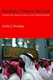Monetary Union in the Gulf: Prospects for a Single Currency in the Arabian Peninsula (Durham Modern Middle East and Islamic World Series)