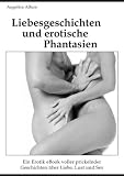 Liebesgeschichten und erotische Phantasien: Ein Sammlung prickelnder Geschichten �ber Liebe, Lust und Sex: Ein Erotikbuch voller prickelnder Geschichten �ber Liebe, Lust und Sex