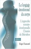 Le langage �motionnel du corps : L'approche somato-�motionnelle, chemin de lib�ration