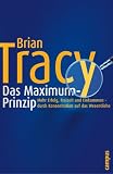 Das Maximum-Prinzip: Mehr Einkommen, Freizeit und Erfolg - durch Konzentration auf das Wesentliche