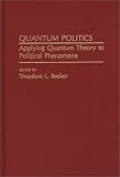 Quantum Politics: Applying Quantum Theory to Political Phenomena