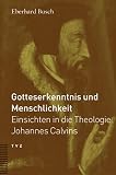 Gotteserkenntnis und Menschlichkeit: Einsichten in die Theologie Johannes Calvins