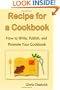 Recipe For A Cookbook: How To Write, Publish, And Promote Your Cookbook