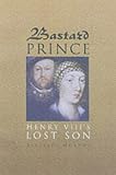 Review Sutton Publishing Ltd  / Bastard Prince: Henry VIII's Lost Son