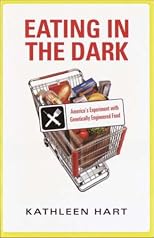 Eating in the Dark:  America's Experiment with Genetically Engineered Food
