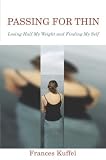 Passing for Thin: Losing Half My Weight and Finding My Self