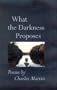 What The Darkness Proposes: Poems (Johns Hopkins: Poetry and Fiction)