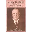 James B. Duke: Master Builder