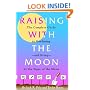 Raising With the Moon: The Complete Guide to Gardening and Living by the Signs of the Moon